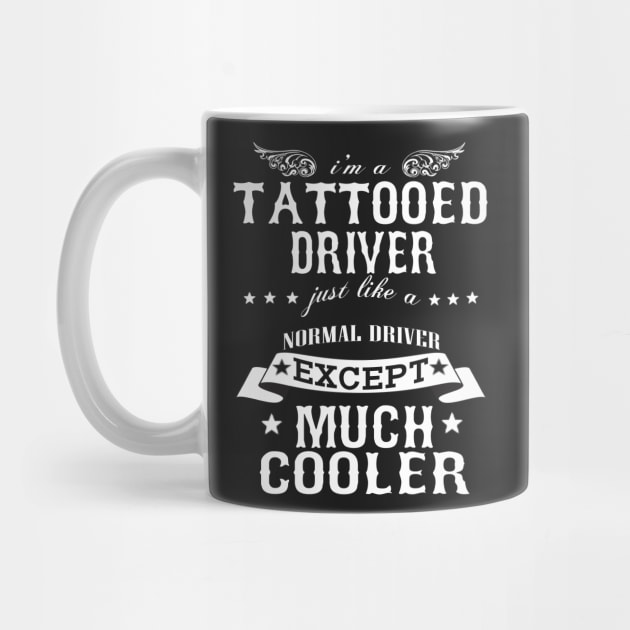 I’M A Tattooed Driver Just Like A Normal Driver Except Much Cooler by hoberthilario